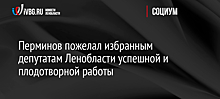 Перминов пожелал избранным депутатам Ленобласти успешной и плодотворной работы