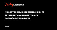 На зарубежных соревнованиях по автоспорту выступает много российских гонщиков