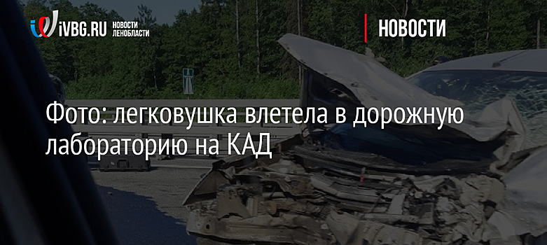 Фото: легковушка влетела в дорожную лабораторию на КАД
