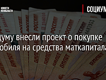 В Госдуму внесли проект о покупке автомобиля на средства маткапитала