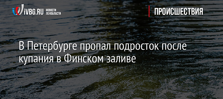 В Петербурге пропал подросток после купания в Финском заливе