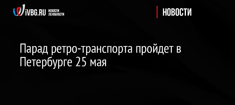 Парад ретро-транспорта пройдет в Петербурге 25 мая