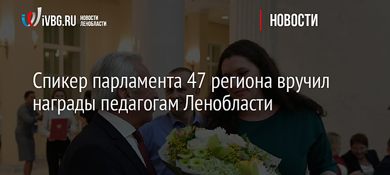 Спикер парламента 47 региона вручил награды педагогам Ленобласти