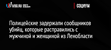 Полицейские задержали сообщников убийц, которые расправились с мужчиной и женщиной из Ленобласти