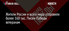 Жители России и мира написали более 160 тыс. писем Победы для ветеранов