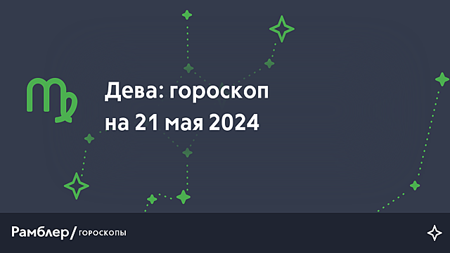 Дева: гороскоп на сегодня, 21 мая 2024 года – Рамблер/гороскопы