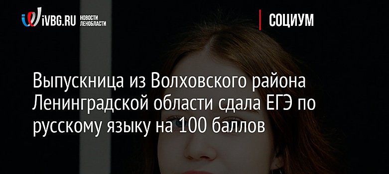 Выпускница из Волховского района Ленинградской области сдала ЕГЭ по русскому языку на 100 баллов