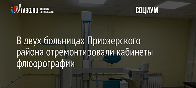 В двух больницах Приозерского района отремонтировали кабинеты флюорографии