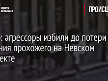 Видео: агрессоры избили до потери сознания прохожего на Невском проспекте