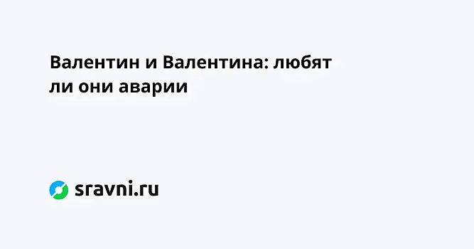 Валентин и Валентина: любят ли они аварии