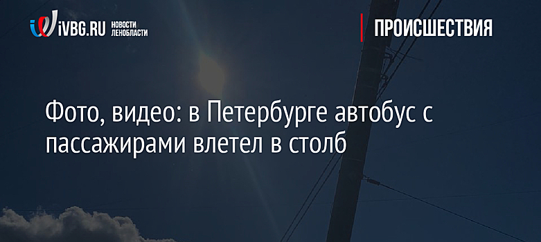 Фото, видео: в Петербурге автобус с пассажирами влетел в столб