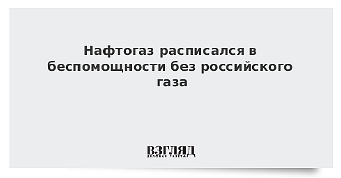 Нафтогаз расписался в беспомощности без российского газа