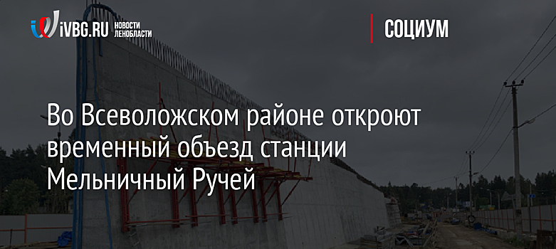 Во Всеволожском районе откроют временный объезд станции Мельничный Ручей