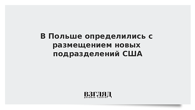 В Польше определились с размещением новых подразделений США