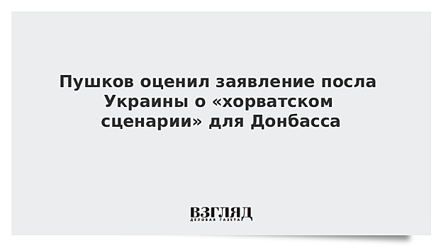 Пушков оценил заявление  Украины о Донбассе