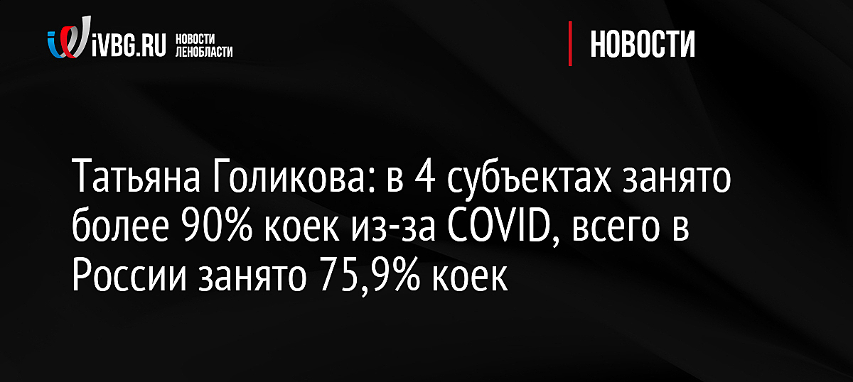 Татьяна Голикова: в 4 субъектах занято более 90% коек из-за COVID, всего в России занято 75,9% коек