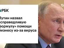 Путин назвал справедливую формулу помощи бизнесу из-за вируса