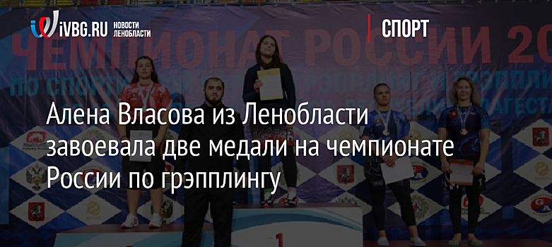 Алена Власова из Ленобласти завоевала две медали на чемпионате России по грэпплингу