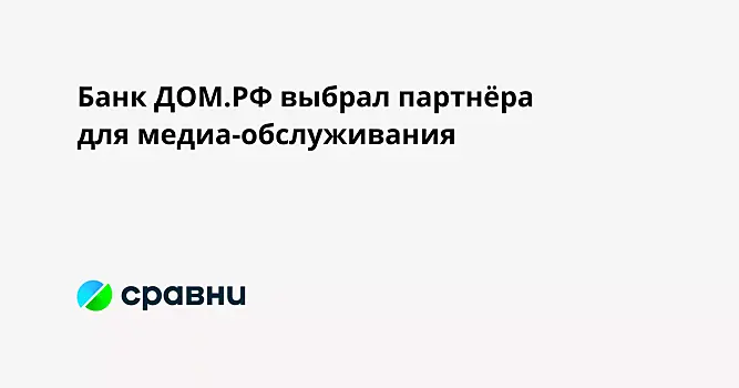 Банк ДОМ.РФ выбрал партнёра для медиа-обслуживания