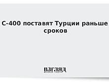 С-400 поставят Турции раньше сроков