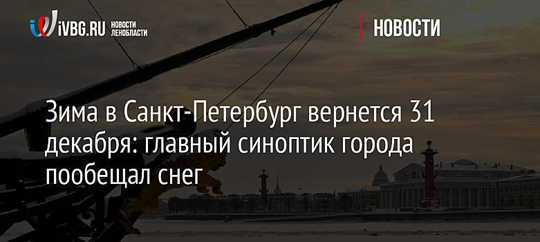 Зима в Санкт-Петербург вернется 31 декабря: главный синоптик города пообещал снег