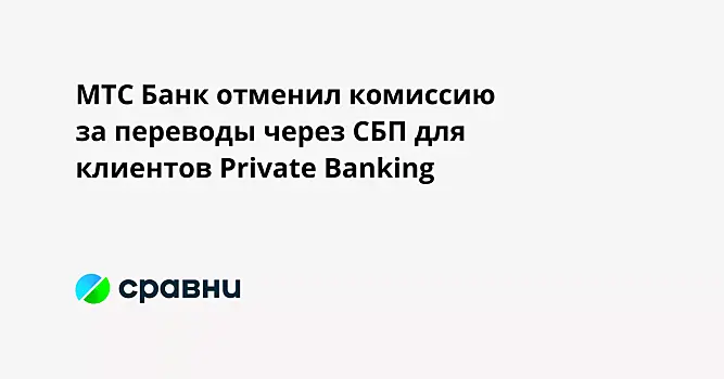 МТС Банк отменил комиссию за переводы через СБП для клиентов Private Banking