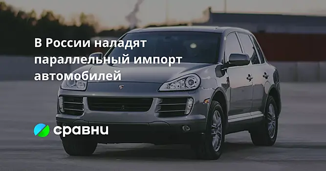 В России наладят параллельный импорт автомобилей