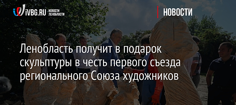 Ленобласть получит в подарок скульптуры в честь первого съезда регионального Союза художников