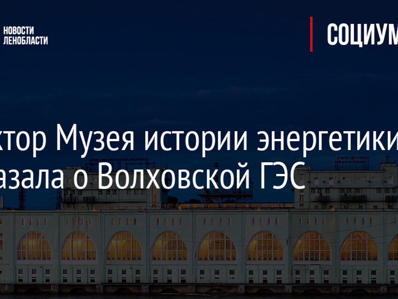 Директор Музея истории энергетики рассказала о Волховской ГЭС -  Рамблер/новости