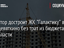 Инвестор достроит ЖК "Галактику" в Новодевяткино без трат из бюджета Ленобласти