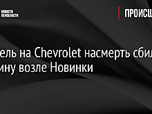 Водитель на Chevrolet насмерть сбил женщину возле Новинки