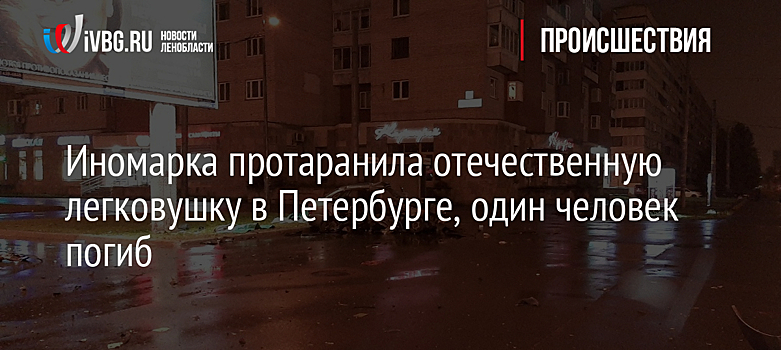 Иномарка протаранила отечественную легковушку в Петербурге, один человек погиб