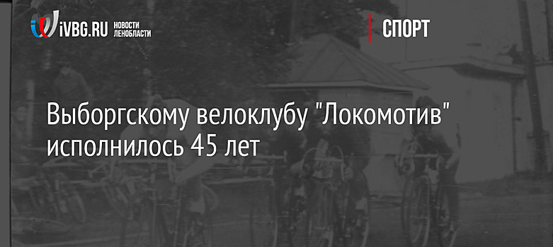 Выборгскому велоклубу "Локомотив" исполнилось 45 лет