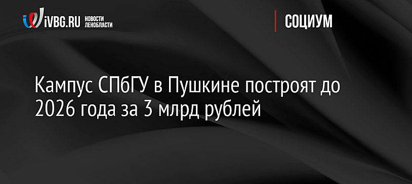 Кампус СПбГУ в Пушкине построят до 2026 года за 3 млрд рублей