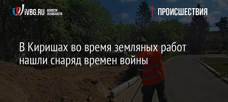 В Киришах во время земляных работ нашли снаряд времен войны