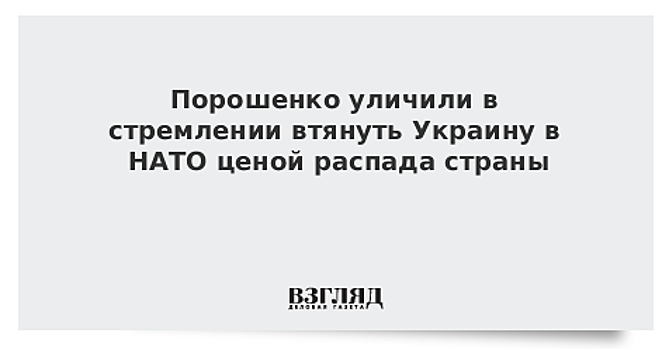 Порошенко уличили в стремлении втянуть Украину в НАТО ценой распада страны