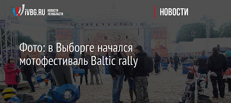 Фото: в Выборге начался мотофестиваль Baltic rally