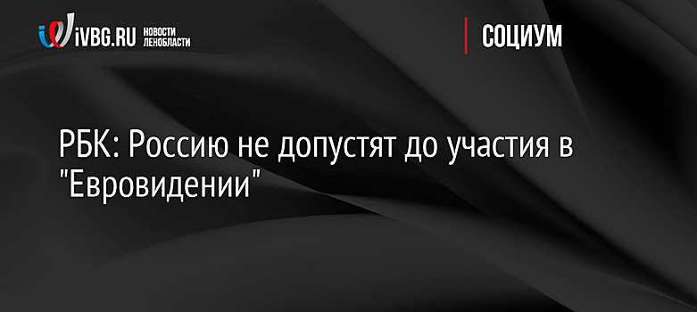 РБК: Россию не допустят до участия в "Евровидении"