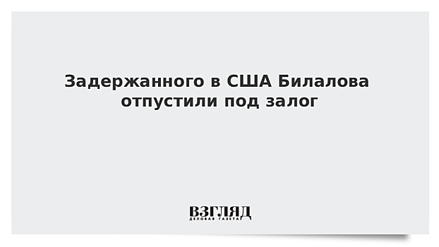 Задержанного в США Билалова отпустили под залог