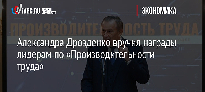 Александра Дрозденко вручил награды лидерам по «Производительности труда»