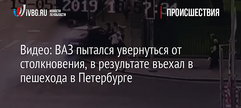 Видео: ВАЗ пытался увернуться от столкновения, в результате въехал в пешехода в Петербурге