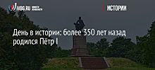 День в истории: более 350 лет назад родился Пётр I