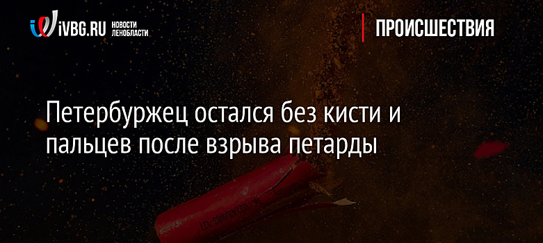 Петербуржец остался без кисти и пальцев после взрыва петарды