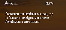 Составлен топ необычных стран, где побывали петербуржцы и жители Ленобласти в этом сезоне