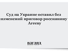 Суд на Украине оставил без изменений приговор россиянину Агееву
