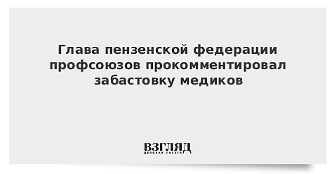 Глава Пензенской федерации профсоюзов высказался об акции протеста на "скорой"