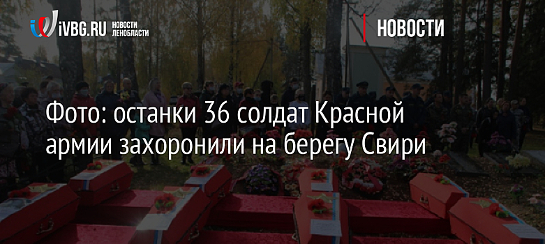 Фото: останки 36 солдат Красной армии захоронили на берегу Свири