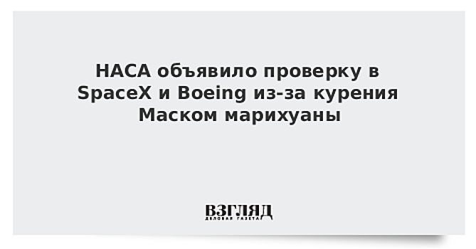 НАСА объявило проверку в SpaceX и Boeing из-за курения Маском марихуаны