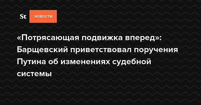 «Потрясающая подвижка вперед»: Барщевский приветствовал поручения Путина об изменениях судебной системы — Daily Storm