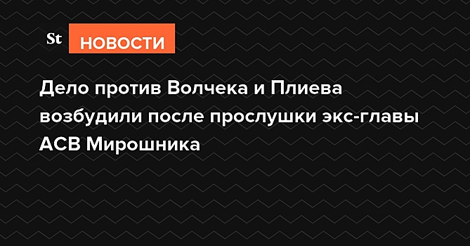 Дело против Волчека и Плиева возбудили после прослушки экс-главы АСВ Мирошника